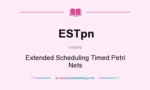 What does ESTpn mean? It stands for Extended Scheduling Timed Petri Nets