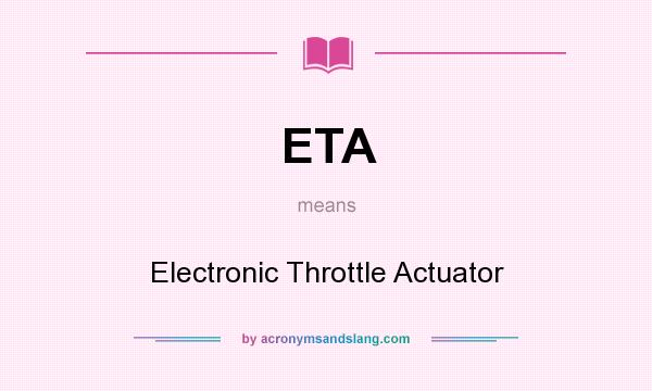 What does ETA mean? It stands for Electronic Throttle Actuator