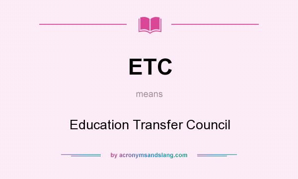 What does ETC mean? It stands for Education Transfer Council
