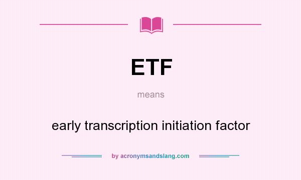 What does ETF mean? It stands for early transcription initiation factor