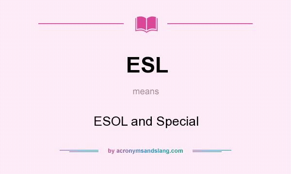 What does ESL mean? It stands for ESOL and Special