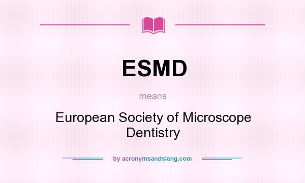 What does ESMD mean? It stands for European Society of Microscope Dentistry