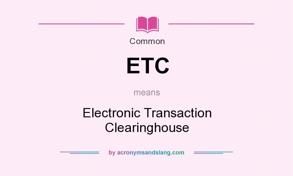 What does ETC mean? It stands for Electronic Transaction Clearinghouse