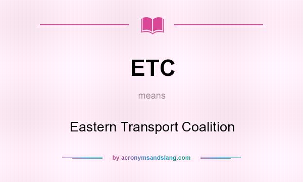 What does ETC mean? It stands for Eastern Transport Coalition