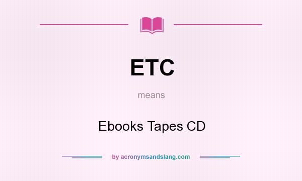 What does ETC mean? It stands for Ebooks Tapes CD