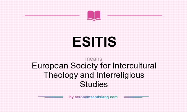 What does ESITIS mean? It stands for European Society for Intercultural Theology and Interreligious Studies