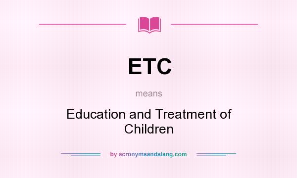 What does ETC mean? It stands for Education and Treatment of Children