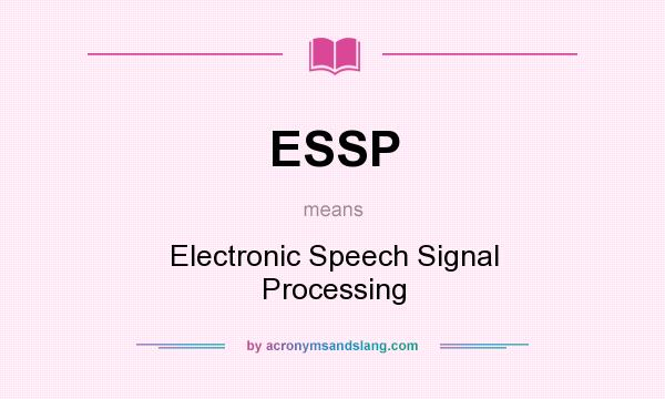 What does ESSP mean? It stands for Electronic Speech Signal Processing