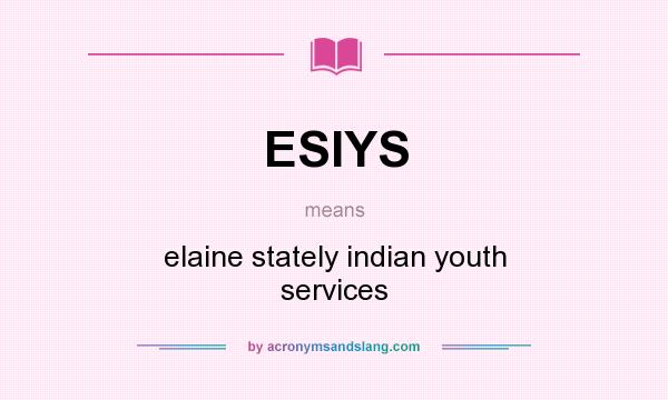 What does ESIYS mean? It stands for elaine stately indian youth services
