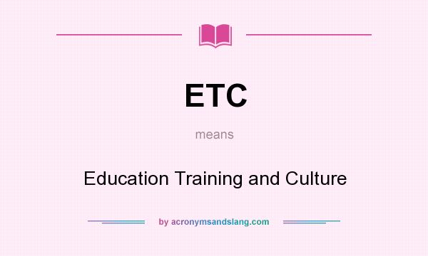 What does ETC mean? It stands for Education Training and Culture