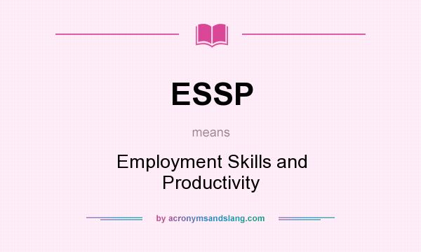 What does ESSP mean? It stands for Employment Skills and Productivity