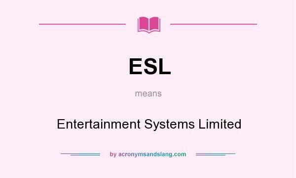 What does ESL mean? It stands for Entertainment Systems Limited