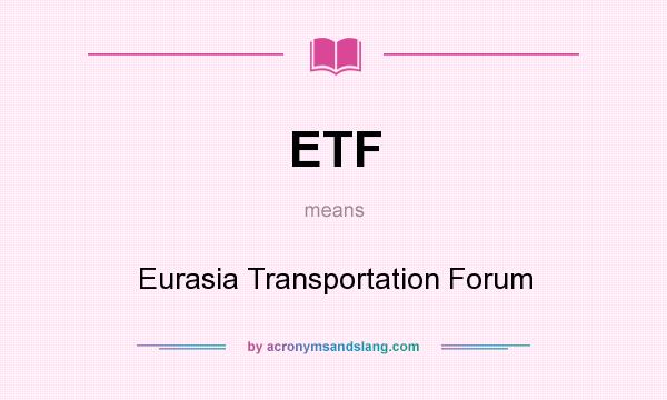 What does ETF mean? It stands for Eurasia Transportation Forum