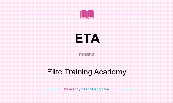 What does ETA mean? It stands for Elite Training Academy