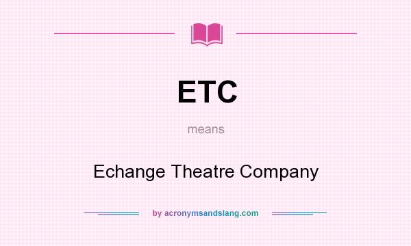 What does ETC mean? It stands for Echange Theatre Company