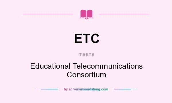 What does ETC mean? It stands for Educational Telecommunications Consortium