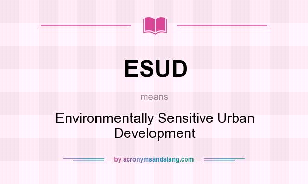 What does ESUD mean? It stands for Environmentally Sensitive Urban Development
