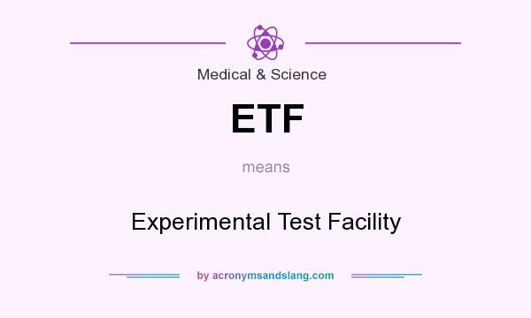 What does ETF mean? It stands for Experimental Test Facility
