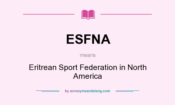 What does ESFNA mean? It stands for Eritrean Sport Federation in North America