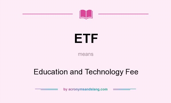 What does ETF mean? It stands for Education and Technology Fee
