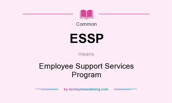 What does ESSP mean? It stands for Employee Support Services Program