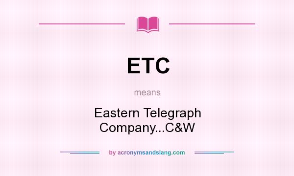 What does ETC mean? It stands for Eastern Telegraph Company...C&W