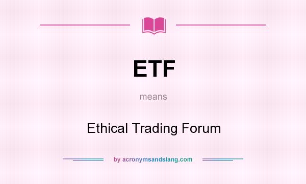 What does ETF mean? It stands for Ethical Trading Forum