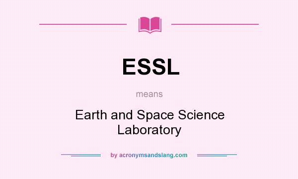 What does ESSL mean? It stands for Earth and Space Science Laboratory