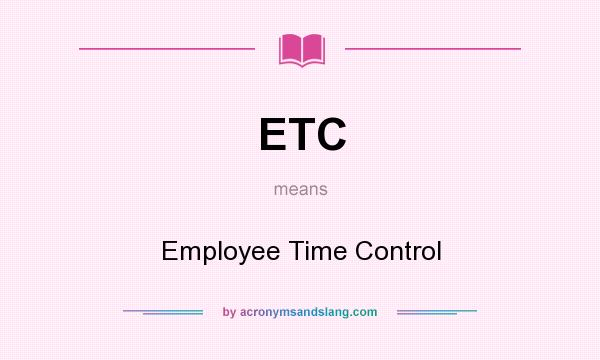 What does ETC mean? It stands for Employee Time Control