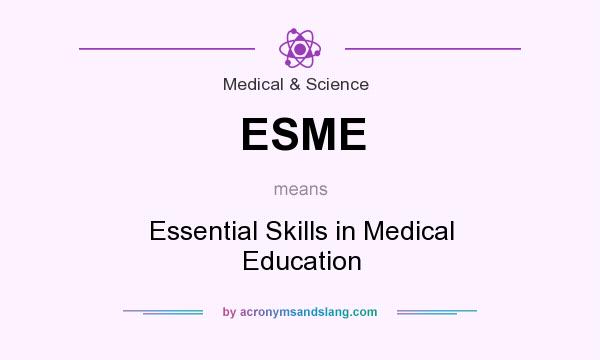 What does ESME mean? It stands for Essential Skills in Medical Education