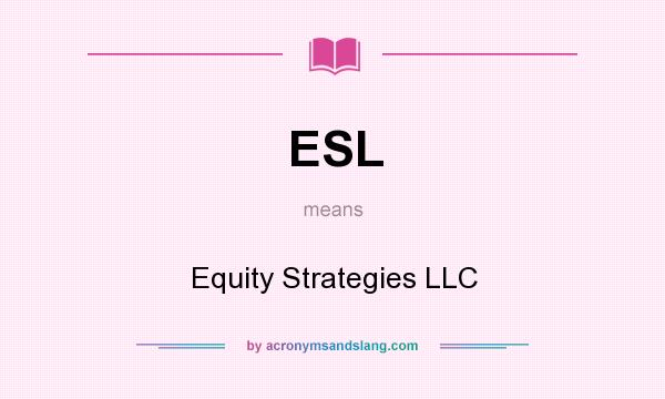What does ESL mean? It stands for Equity Strategies LLC