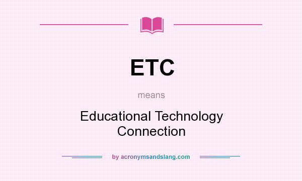 What does ETC mean? It stands for Educational Technology Connection