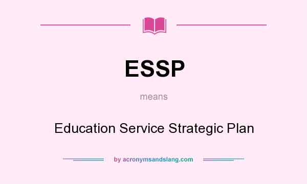 What does ESSP mean? It stands for Education Service Strategic Plan