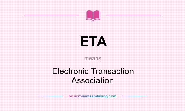What does ETA mean? It stands for Electronic Transaction Association