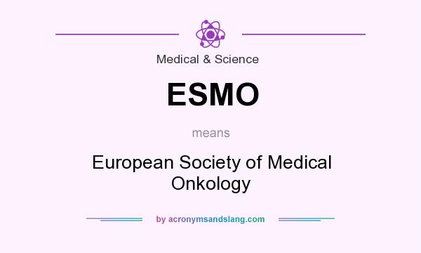 What does ESMO mean? It stands for European Society of Medical Onkology