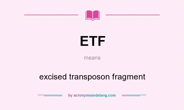 What does ETF mean? It stands for excised transposon fragment