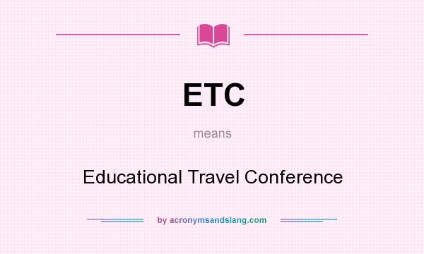What does ETC mean? It stands for Educational Travel Conference