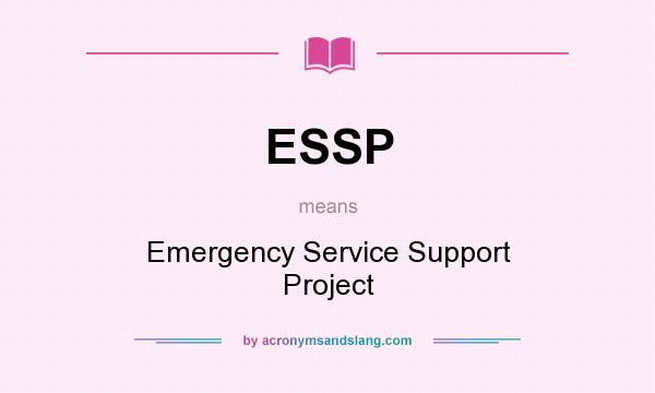 What does ESSP mean? It stands for Emergency Service Support Project