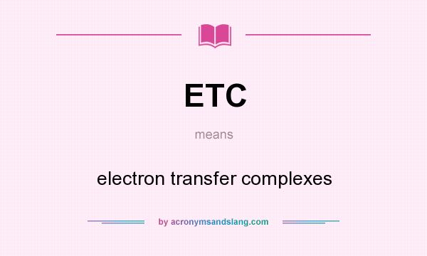 What does ETC mean? It stands for electron transfer complexes