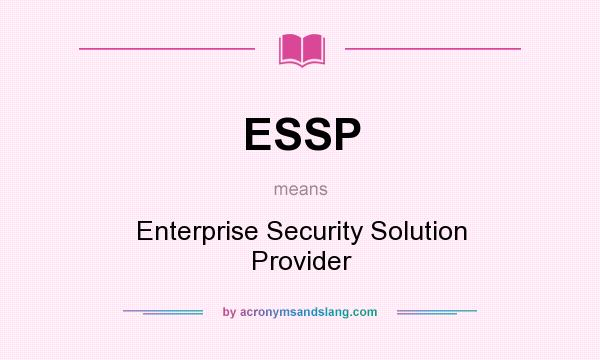 What does ESSP mean? It stands for Enterprise Security Solution Provider