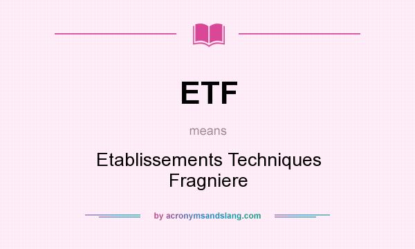 What does ETF mean? It stands for Etablissements Techniques Fragniere