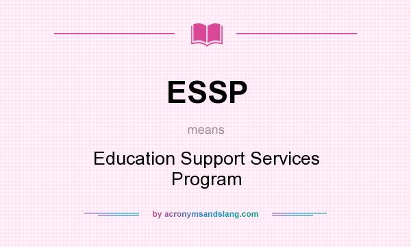 What does ESSP mean? It stands for Education Support Services Program