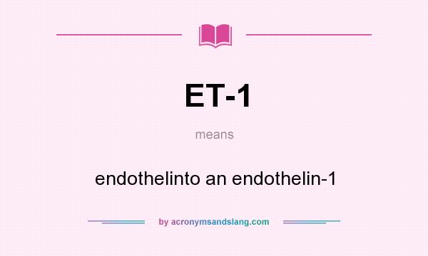 What does ET-1 mean? It stands for endothelinto an endothelin-1