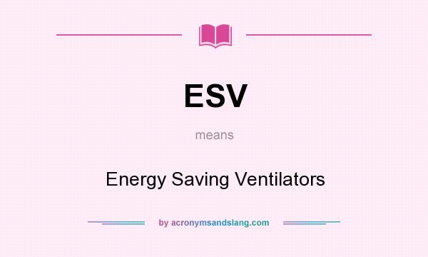 What does ESV mean? It stands for Energy Saving Ventilators