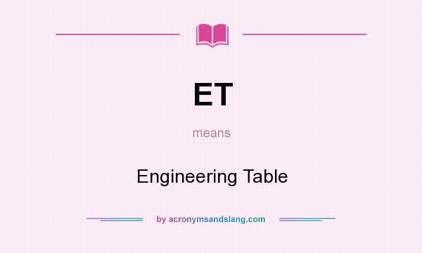 What does ET mean? It stands for Engineering Table