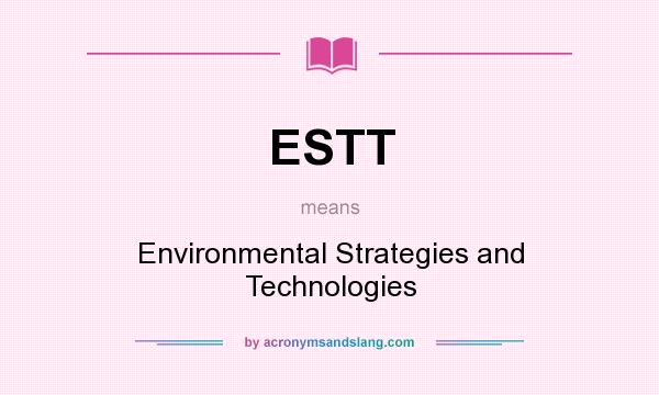 What does ESTT mean? It stands for Environmental Strategies and Technologies