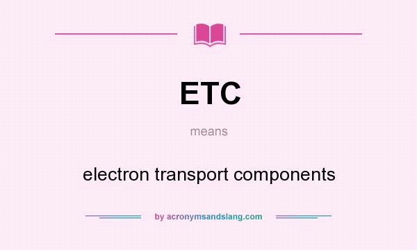 What does ETC mean? It stands for electron transport components