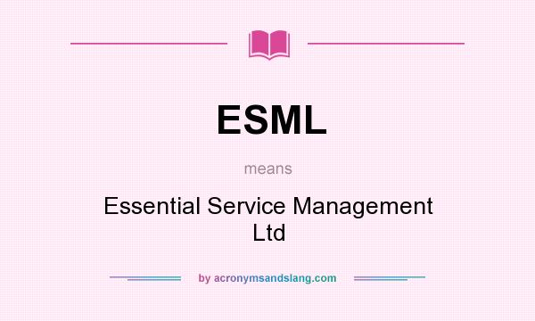 What does ESML mean? It stands for Essential Service Management Ltd