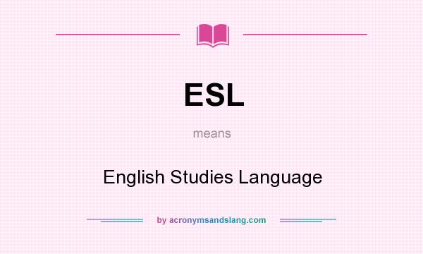 What does ESL mean? It stands for English Studies Language