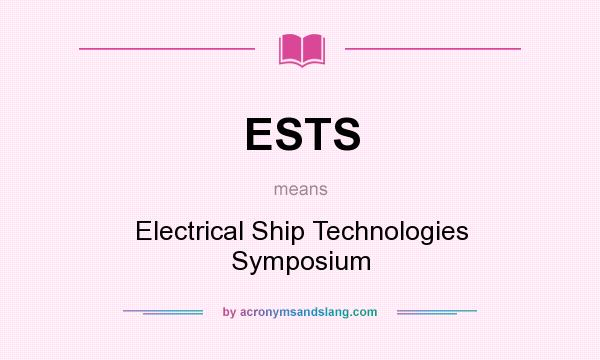 What does ESTS mean? It stands for Electrical Ship Technologies Symposium